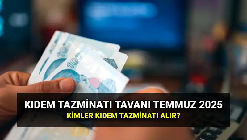2025 Kıdem Tazminatı Tavanı Ne Kadar Oldu? İşte Yeni Tutar!