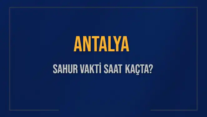 Antalya'da Sahur Vakti: Saat Kaçta ve Ne Zaman Bitiyor?