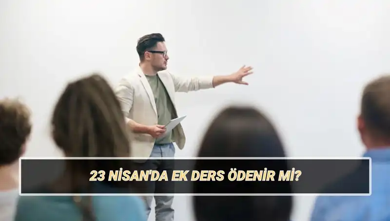 23 Nisan'da Ek Ders Ücreti Ödenir mi? 2025 Öğretmen Ücretleri Hakkında Bilgiler